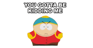 You Gotta Be Kidding Me Cartman